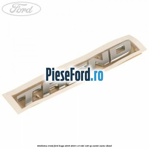 Emblema Trend Ford Kuga 2016-2018 1.5 TDCi 120 cp XWMB, XWMC diesel