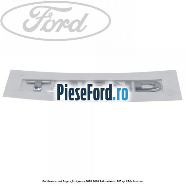 Emblema Trend hayon Ford Focus 2019-2023 1.0 EcoBoost 125 cp B7DA benzina