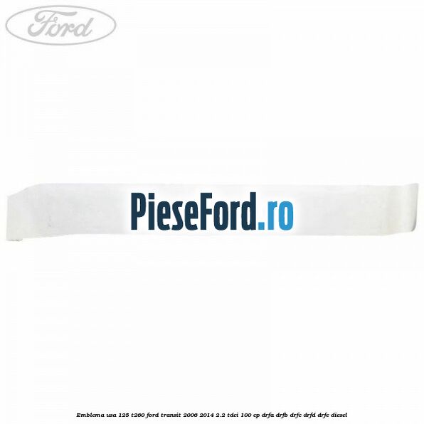 Emblema usa 125 T260 Ford Transit 2006-2014 2.2 TDCi 100 cp DRFA, DRFB, DRFC, DRFD, DRFE diesel