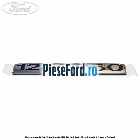 Emblema usa 125 T260 Ford Transit 2006-2014 2.2 TDCi 100 cp DRFA, DRFB, DRFC, DRFD, DRFE diesel