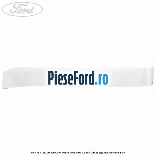Emblema usa 125 T260 Ford Transit 2006-2014 2.2 TDCi 125 cp CYFA, CYFB, CYFC, CYFD diesel