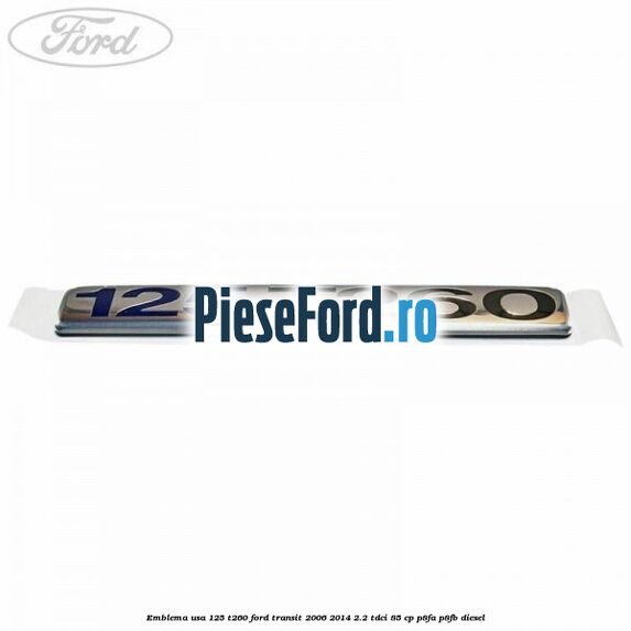Emblema usa 125 T260 Ford Transit 2006-2014 2.2 TDCi 85 cp P8FA, P8FB diesel
