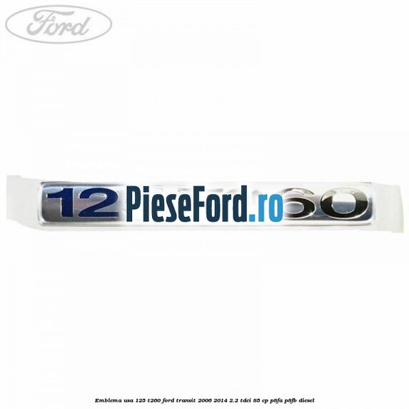 Emblema usa 125 T260 Ford Transit 2006-2014 2.2 TDCi 85 cp P8FA, P8FB diesel