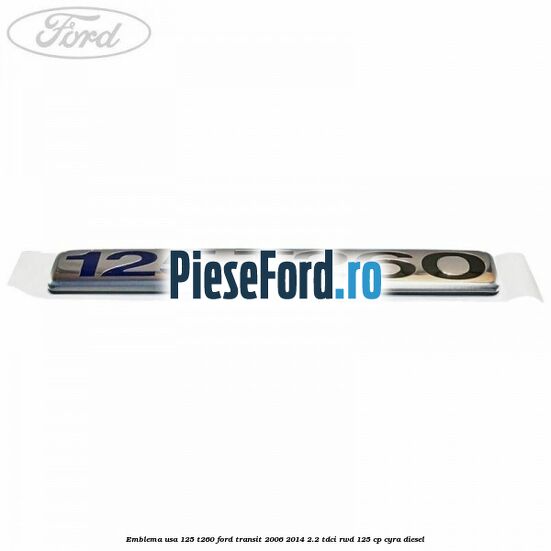 Emblema usa 125 T260 Ford Transit 2006-2014 2.2 TDCi RWD 125 cp CYRA diesel