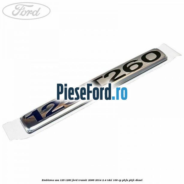 Emblema usa 125 T260 Ford Transit 2006-2014 2.4 TDCi 100 cp PHFA, PHFC diesel