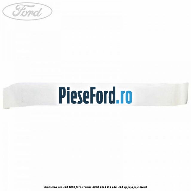Emblema usa 125 T260 Ford Transit 2006-2014 2.4 TDCi 115 cp JXFA, JXFC diesel