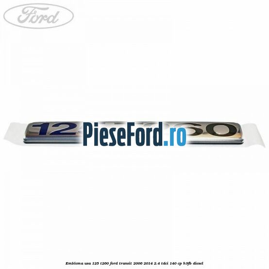 Emblema usa 125 T260 Ford Transit 2006-2014 2.4 TDCi 140 cp H9FB diesel