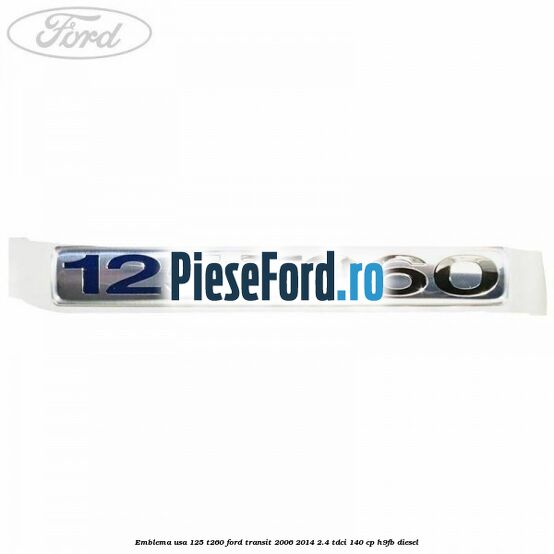 Emblema usa 125 T260 Ford Transit 2006-2014 2.4 TDCi 140 cp H9FB diesel