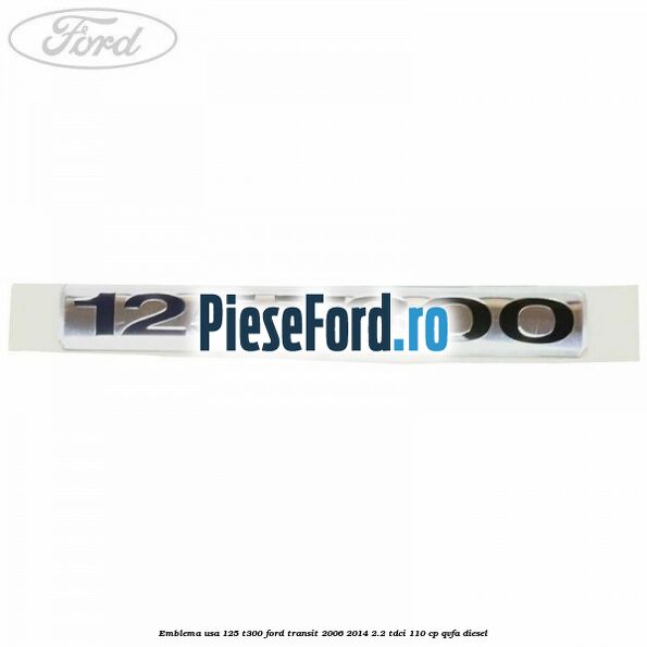Emblema usa 125 T300 Ford Transit 2006-2014 2.2 TDCi 110 cp QVFA diesel