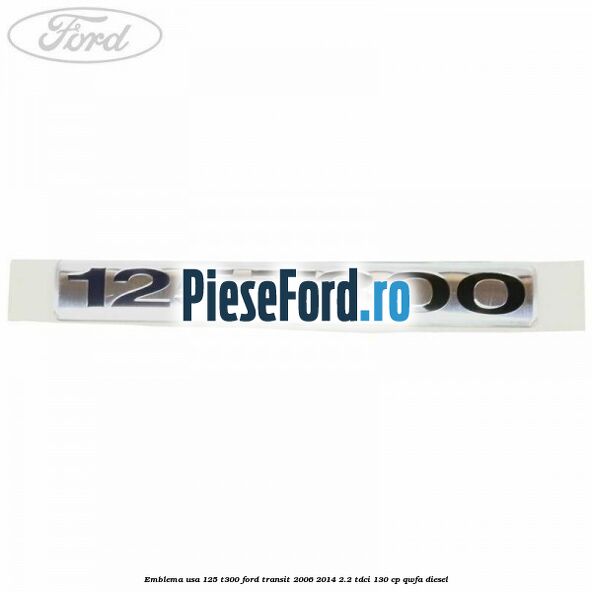 Emblema usa 125 T300 Ford Transit 2006-2014 2.2 TDCi 130 cp QWFA diesel