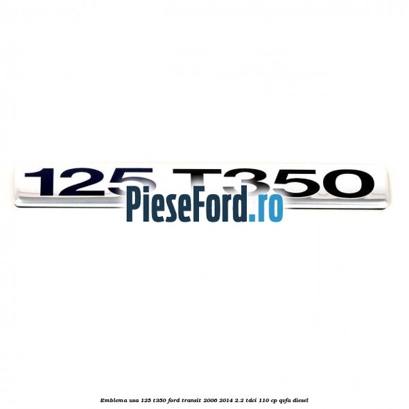 Emblema usa 125 T350 Ford Transit 2006-2014 2.2 TDCi 110 cp QVFA diesel