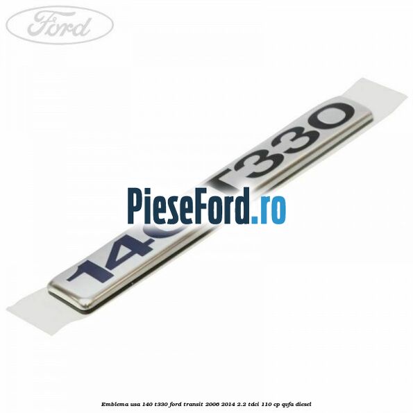 Emblema usa 140 T330 Ford Transit 2006-2014 2.2 TDCi 110 cp QVFA diesel