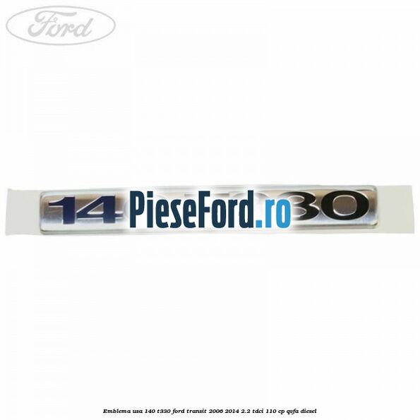 Emblema usa 140 T330 Ford Transit 2006-2014 2.2 TDCi 110 cp QVFA diesel