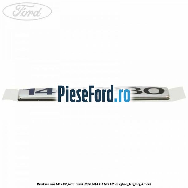 Emblema usa 140 T330 Ford Transit 2006-2014 2.2 TDCi 125 cp CYFA, CYFB, CYFC, CYFD diesel
