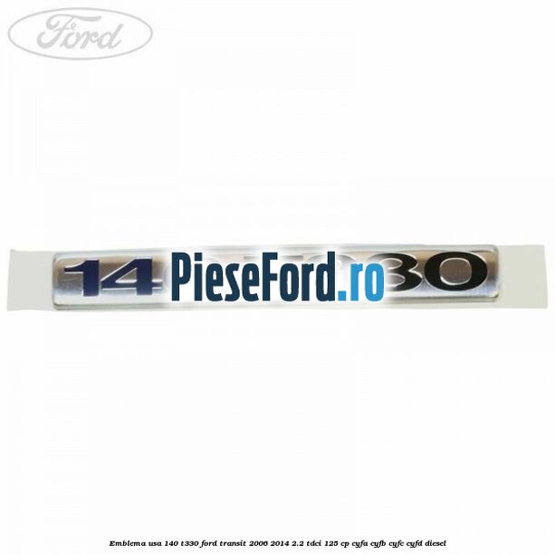 Emblema usa 140 T330 Ford Transit 2006-2014 2.2 TDCi 125 cp CYFA, CYFB, CYFC, CYFD diesel