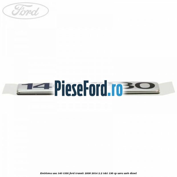 Emblema usa 140 T330 Ford Transit 2006-2014 2.2 TDCi 136 cp USRA, USRB diesel