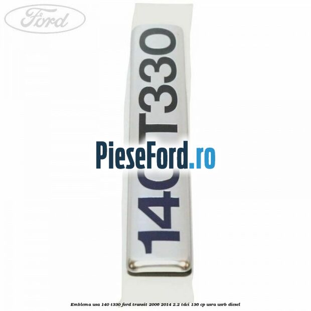 Emblema usa 140 T330 Ford Transit 2006-2014 2.2 TDCi 136 cp USRA, USRB diesel