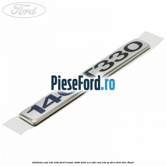 Emblema usa 140 T330 Ford Transit 2006-2014 2.2 TDCi RWD 100 cp DRRA, DRRB, DRRC diesel