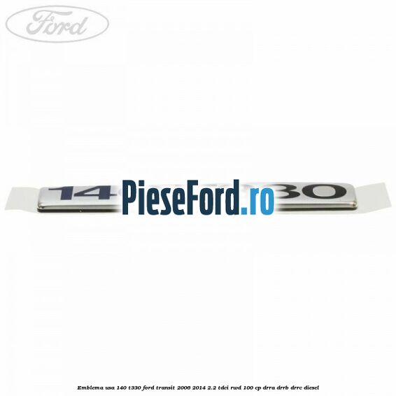 Emblema usa 140 T330 Ford Transit 2006-2014 2.2 TDCi RWD 100 cp DRRA, DRRB, DRRC diesel