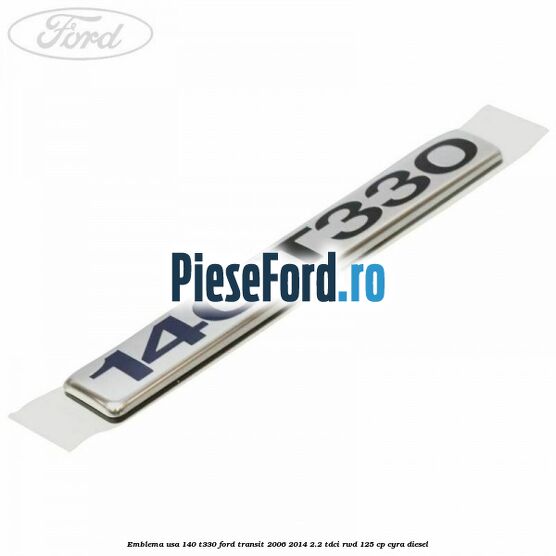 Emblema usa 140 T330 Ford Transit 2006-2014 2.2 TDCi RWD 125 cp CYRA diesel