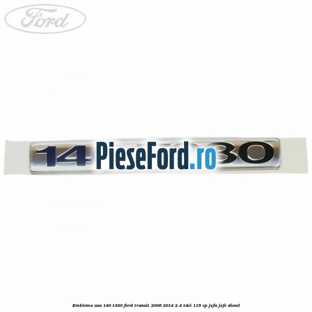 Emblema usa 140 T330 Ford Transit 2006-2014 2.4 TDCi 115 cp JXFA, JXFC diesel