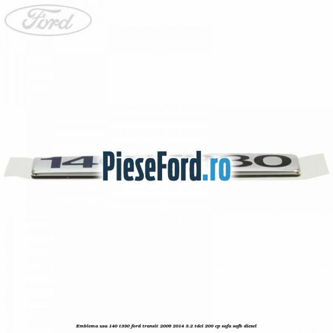 Emblema usa 140 T330 Ford Transit 2006-2014 3.2 TDCi 200 cp SAFA, SAFB diesel