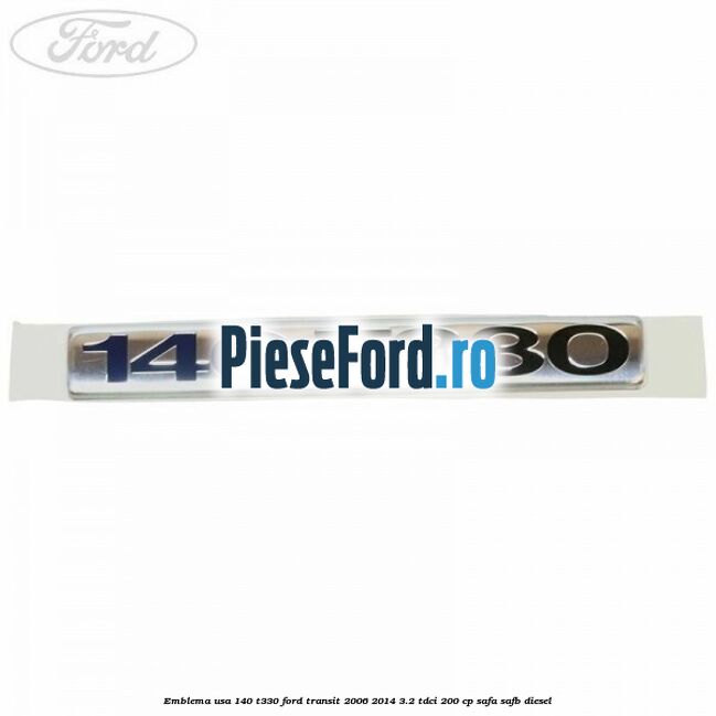 Emblema usa 140 T330 Ford Transit 2006-2014 3.2 TDCi 200 cp SAFA, SAFB diesel