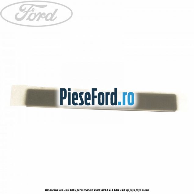 Emblema usa 140 T350 Ford Transit 2006-2014 2.4 TDCi 115 cp JXFA, JXFC diesel