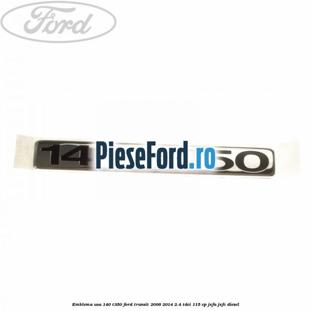 Emblema usa 140 T350 Ford Transit 2006-2014 2.4 TDCi 115 cp JXFA, JXFC diesel