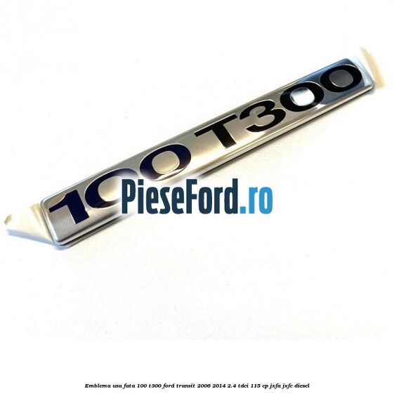 Emblema usa fata 100 T300 Ford Transit 2006-2014 2.4 TDCi 115 cp JXFA, JXFC diesel