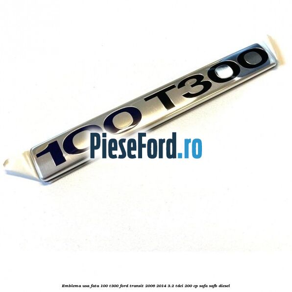 Emblema usa fata 100 T300 Ford Transit 2006-2014 3.2 TDCi 200 cp SAFA, SAFB diesel