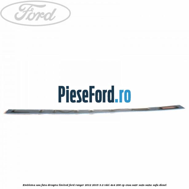 Emblema usa fata dreapta LIMITED Ford Ranger 2012-2015 3.2 TDCi 4x4 200 cp ENSA, SA2R, SA2S, SA2W, SAFA diesel