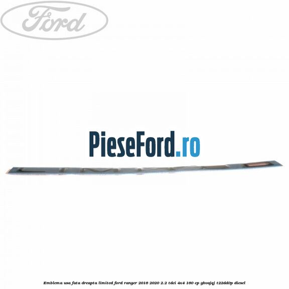 Emblema usa fata dreapta LIMITED Ford Ranger 2016-2020 2.2 TDCi 4x4 160 cp GBVAJQJ, T22DD0P diesel