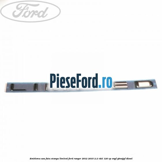 Emblema usa fata stanga LIMITED Ford Ranger 2012-2015 2.2 TDCi 120 cp ENPF, GBVAJPF diesel
