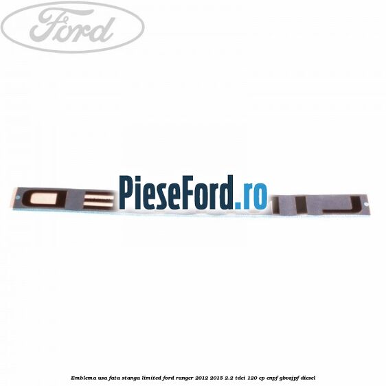 Emblema usa fata stanga LIMITED Ford Ranger 2012-2015 2.2 TDCi 120 cp ENPF, GBVAJPF diesel