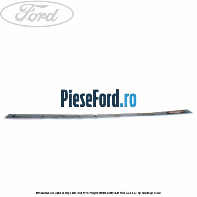Emblema usa fata stanga LIMITED Ford Ranger 2016-2020 2.2 TDCi 4x4 131 cp T22DD0P diesel