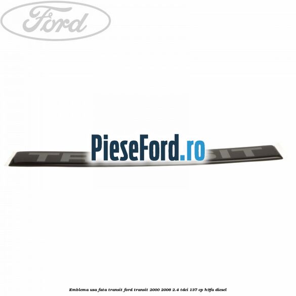 Emblema usa fata Transit Ford Transit 2000-2006 2.4 TDCi 137 cp H9FA diesel