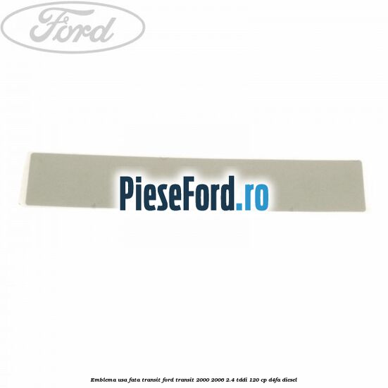 Emblema usa fata Transit Ford Transit 2000-2006 2.4 TDdi 120 cp D4FA diesel