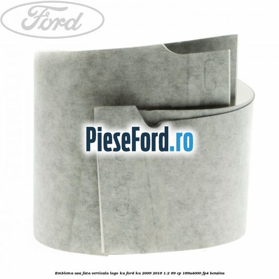 Emblema usa fata verticala logo KA Ford Ka 2009-2016 1.2 69 cp 169A4000, FP4 benzina
