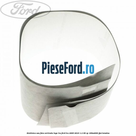 Emblema usa fata verticala logo KA Ford Ka 2009-2016 1.2 69 cp 169A4000, FP4 benzina