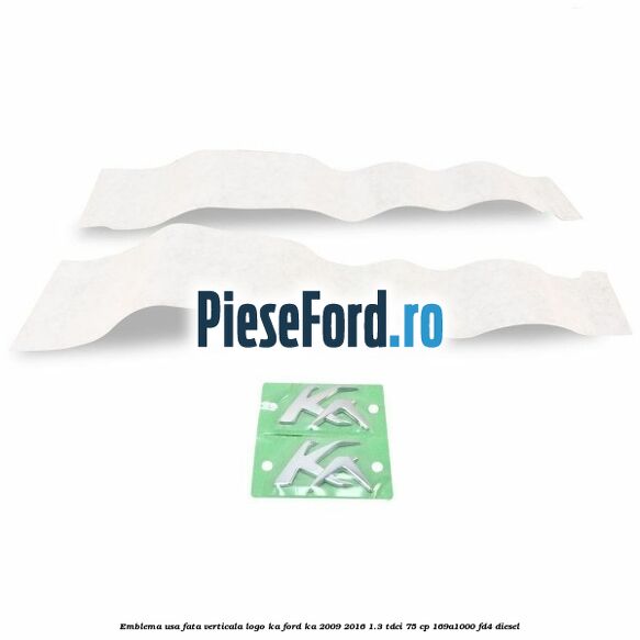Emblema usa fata verticala logo KA Ford Ka 2009-2016 1.3 TDCi 75 cp 169A1000, FD4 diesel