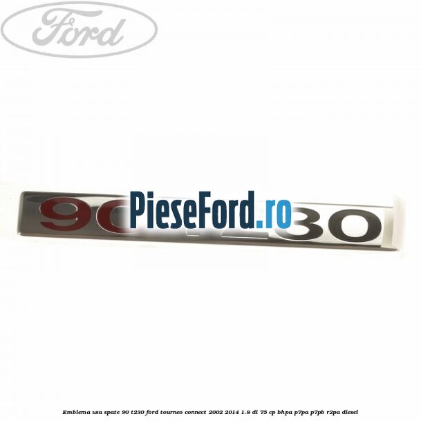 Emblema usa spate 90 T230 Ford Tourneo Connect 2002-2014 1.8 Di 75 cp BHPA, P7PA, P7PB, R2PA diesel