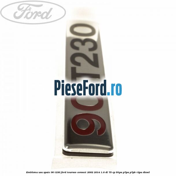 Emblema usa spate 90 T230 Ford Tourneo Connect 2002-2014 1.8 Di 75 cp BHPA, P7PA, P7PB, R2PA diesel