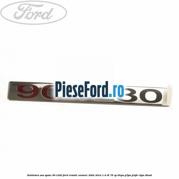 Emblema usa spate 90 T230 Ford Transit Connect 2002-2014 1.8 Di 75 cp BHPA, P7PA, P7PB, R2PA diesel