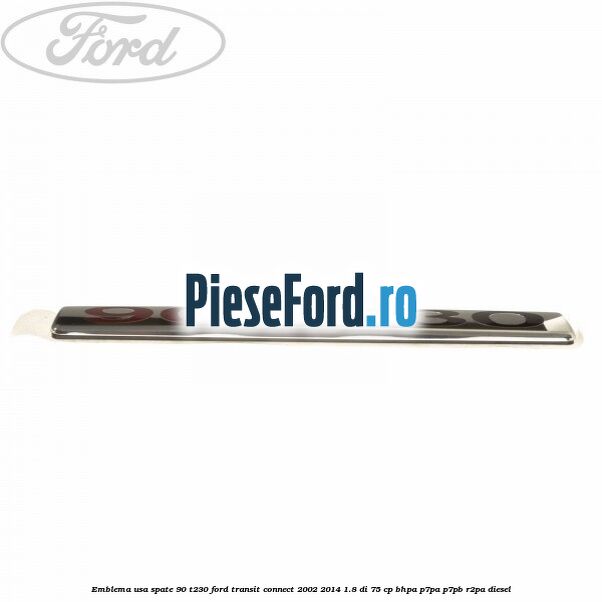 Emblema usa spate 90 T230 Ford Transit Connect 2002-2014 1.8 Di 75 cp BHPA, P7PA, P7PB, R2PA diesel