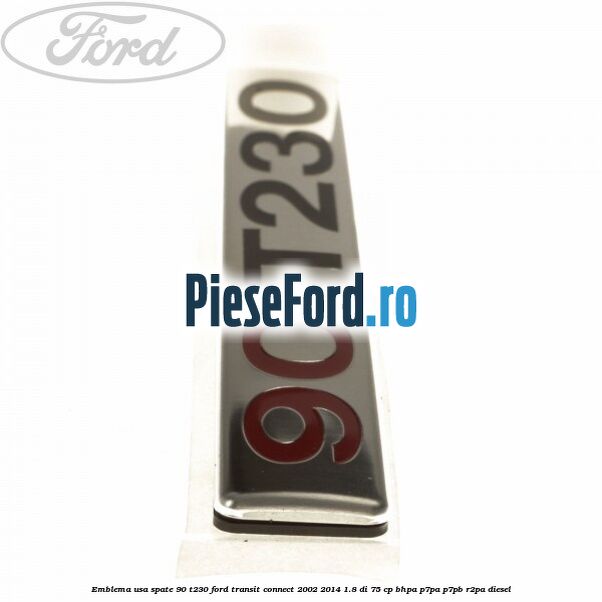 Emblema usa spate 90 T230 Ford Transit Connect 2002-2014 1.8 Di 75 cp BHPA, P7PA, P7PB, R2PA diesel