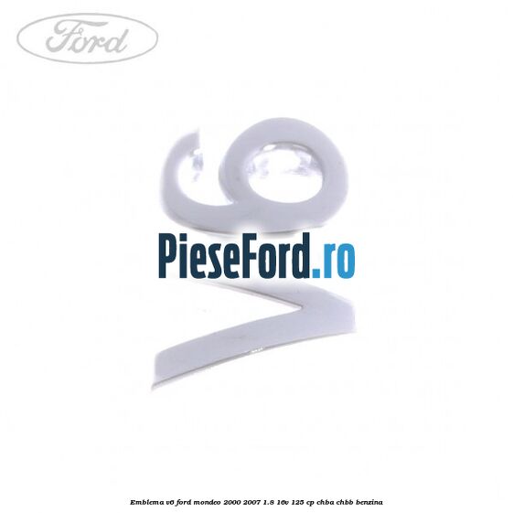 Emblema V6 Ford Mondeo 2000-2007 1.8 16V 125 cp CHBA, CHBB benzina