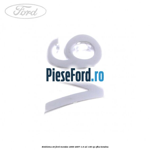 Emblema V6 Ford Mondeo 2000-2007 1.8 SCi 130 cp CFBA benzina