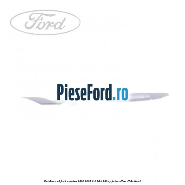 Emblema V6 Ford Mondeo 2000-2007 2.0 TDCi 130 cp FMBA, N7BA, N7BB diesel