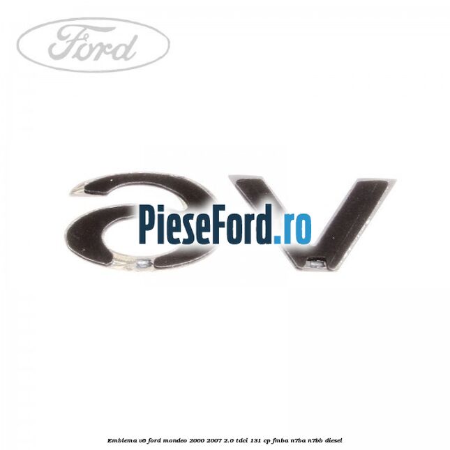 Emblema V6 Ford Mondeo 2000-2007 2.0 TDCi 131 cp FMBA, N7BA, N7BB diesel